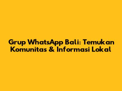 Grup WhatsApp Bali: Temukan Komunitas & Informasi Lokal