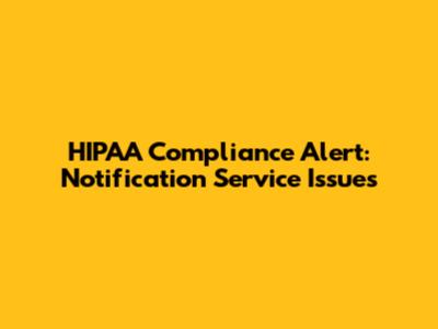 HIPAA Compliance Alert: Notification Service Issues