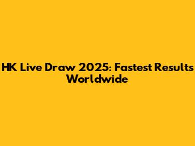HK Live Draw 2025: Fastest Results Worldwide