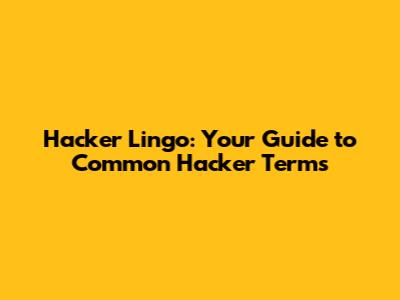 Hacker Lingo: Your Guide to Common Hacker Terms