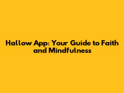 Hallow App: Your Guide to Faith and Mindfulness