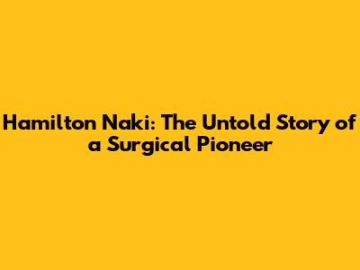 Hamilton Naki: The Untold Story of a Surgical Pioneer