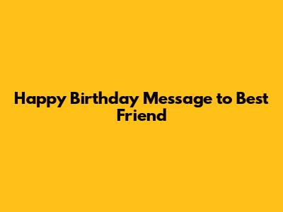 Happy Birthday Message to Best Friend