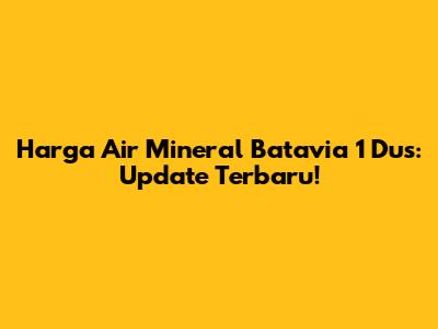 Harga Air Mineral Batavia 1 Dus: Update Terbaru!