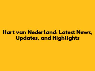 Hart van Nederland: Latest News, Updates, and Highlights