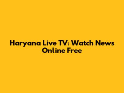 Haryana Live TV: Watch News Online Free