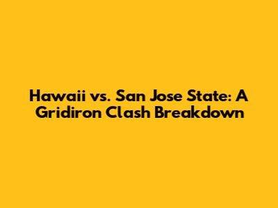 Hawaii vs. San Jose State: A Gridiron Clash Breakdown