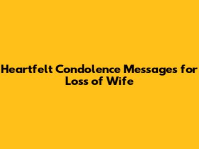 Heartfelt Condolence Messages for Loss of Wife
