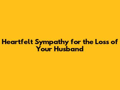 Heartfelt Sympathy for the Loss of Your Husband