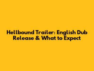 Hellbound Trailer: English Dub Release & What to Expect