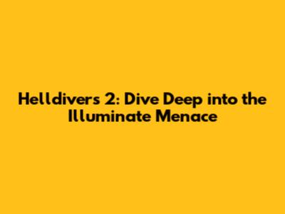 Helldivers 2: Dive Deep into the Illuminate Menace