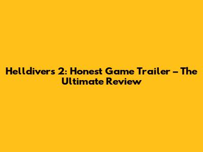 Helldivers 2: Honest Game Trailer – The Ultimate Review