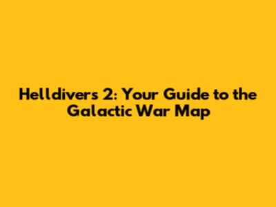 Helldivers 2: Your Guide to the Galactic War Map