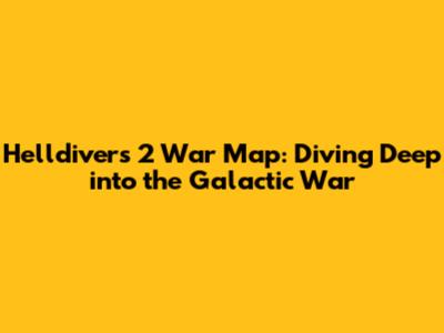 Helldivers 2 War Map: Diving Deep into the Galactic War
