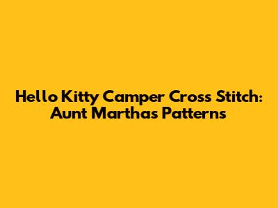 Hello Kitty Camper Cross Stitch: Aunt Martha's Patterns