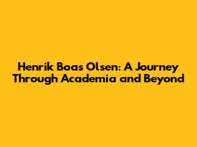 Henrik Boas Olsen: A Journey Through Academia and Beyond