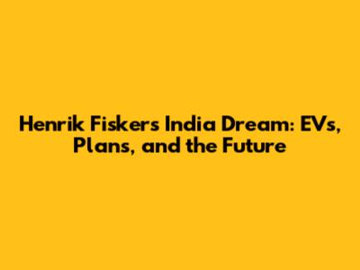 Henrik Fisker's India Dream: EVs, Plans, and the Future