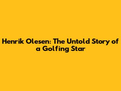 Henrik Olesen: The Untold Story of a Golfing Star