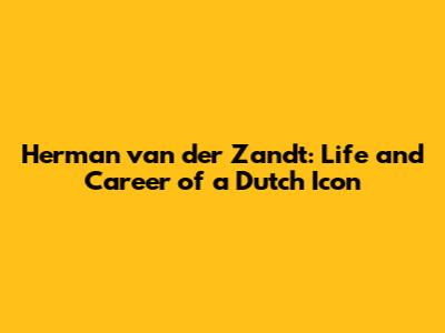 Herman van der Zandt: Life and Career of a Dutch Icon