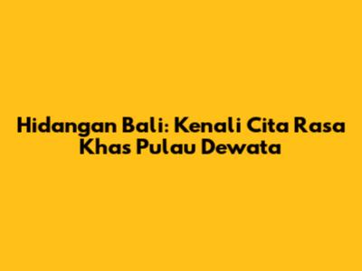 Hidangan Bali: Kenali Cita Rasa Khas Pulau Dewata