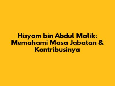 Hisyam bin Abdul Malik: Memahami Masa Jabatan & Kontribusinya