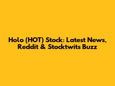 Holo (HOT) Stock: Latest News, Reddit & Stocktwits Buzz
