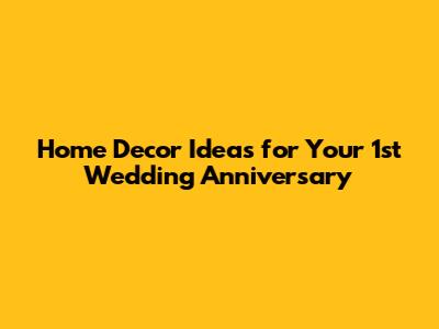 Home Decor Ideas for Your 1st Wedding Anniversary