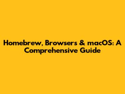 Homebrew, Browsers & macOS: A Comprehensive Guide