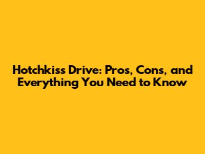 Hotchkiss Drive: Pros, Cons, and Everything You Need to Know