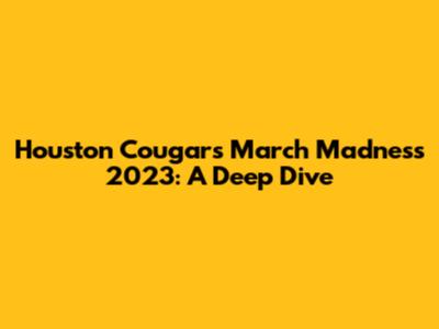 Houston Cougars March Madness 2023: A Deep Dive