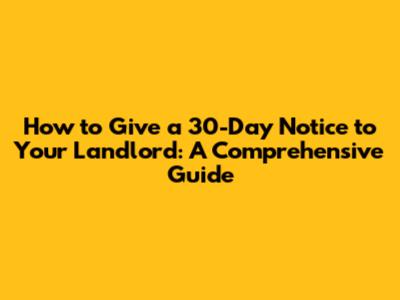 How to Give a 30-Day Notice to Your Landlord: A Comprehensive Guide