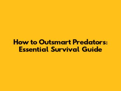 How to Outsmart Predators: Essential Survival Guide