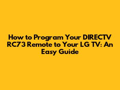 How to Program Your DIRECTV RC73 Remote to Your LG TV: An Easy Guide