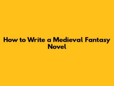 How to Write a Medieval Fantasy Novel