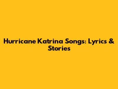 Hurricane Katrina Songs: Lyrics & Stories