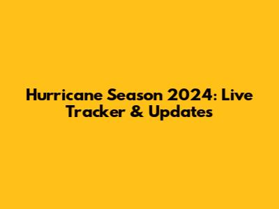 Hurricane Season 2024: Live Tracker & Updates