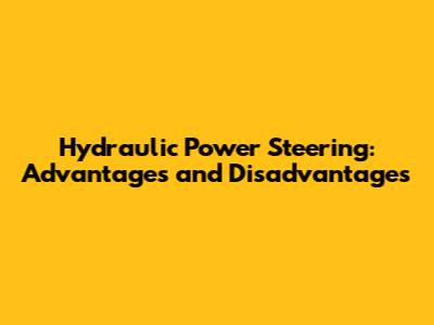 Hydraulic Power Steering: Advantages and Disadvantages