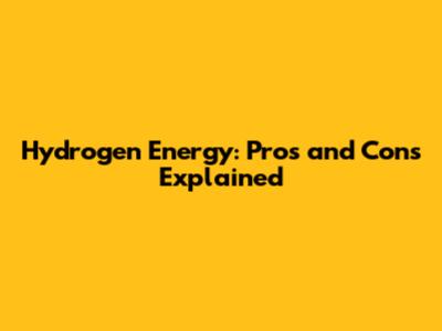 Hydrogen Energy: Pros and Cons Explained