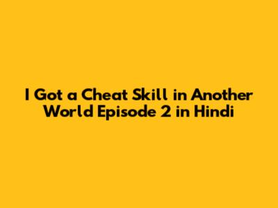 I Got a Cheat Skill in Another World Episode 2 in Hindi
