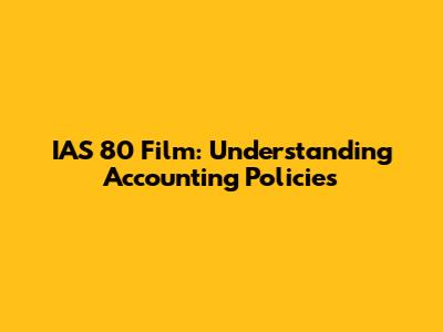 IAS 80 Film: Understanding Accounting Policies