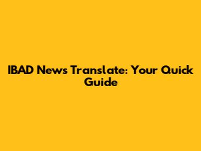 IBAD News Translate: Your Quick Guide