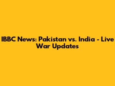IBBC News: Pakistan vs. India - Live War Updates