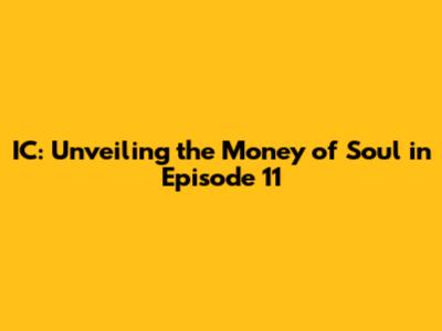 IC: Unveiling the Money of Soul in Episode 11