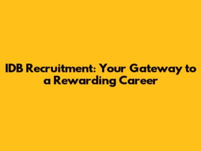 IDB Recruitment: Your Gateway to a Rewarding Career