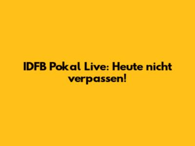 IDFB Pokal Live: Heute nicht verpassen!