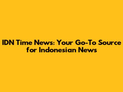 IDN Time News: Your Go-To Source for Indonesian News