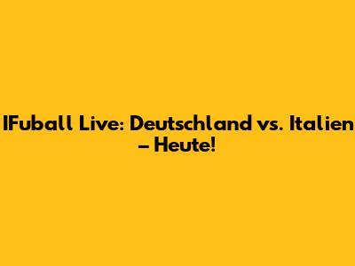 IFuball Live: Deutschland vs. Italien – Heute!