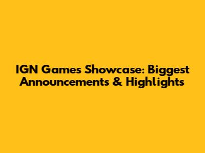 IGN Games Showcase: Biggest Announcements & Highlights
