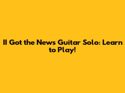 II Got the News Guitar Solo: Learn to Play!