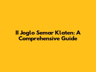 II Joglo Semar Klaten: A Comprehensive Guide